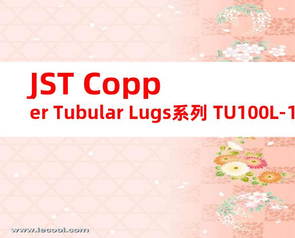 JST Copper Tubular Lugs系列 TU100L-16无焊端子产品规格书